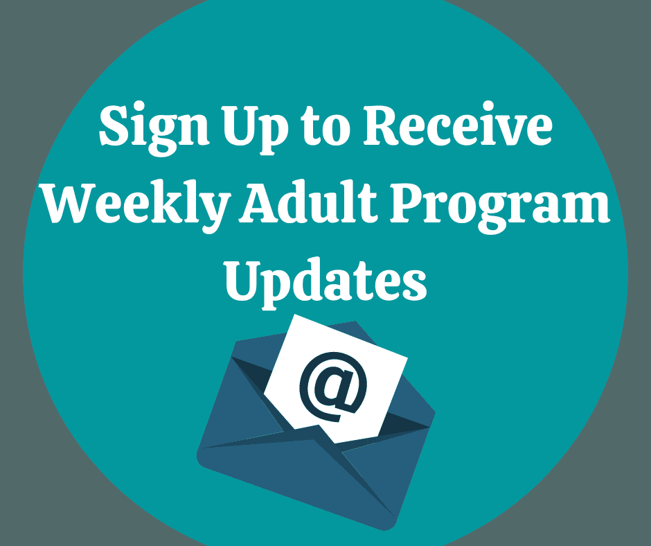 Sign Up to Receive Weekly Adult Programs