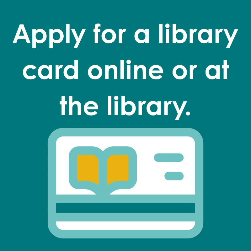 Apply for a library card online or at the library.