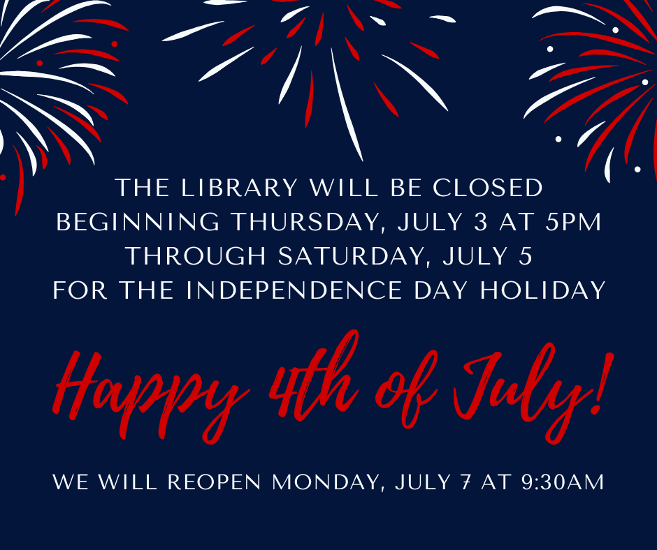 library will be closed Friday, July 4th and Saturday, July 5th